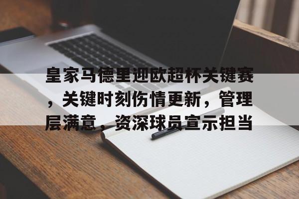 乐动APP下载-皇家马德里迎欧超杯关键赛，关键时刻伤情更新，管理层满意，资深球员宣示担当的简单介绍